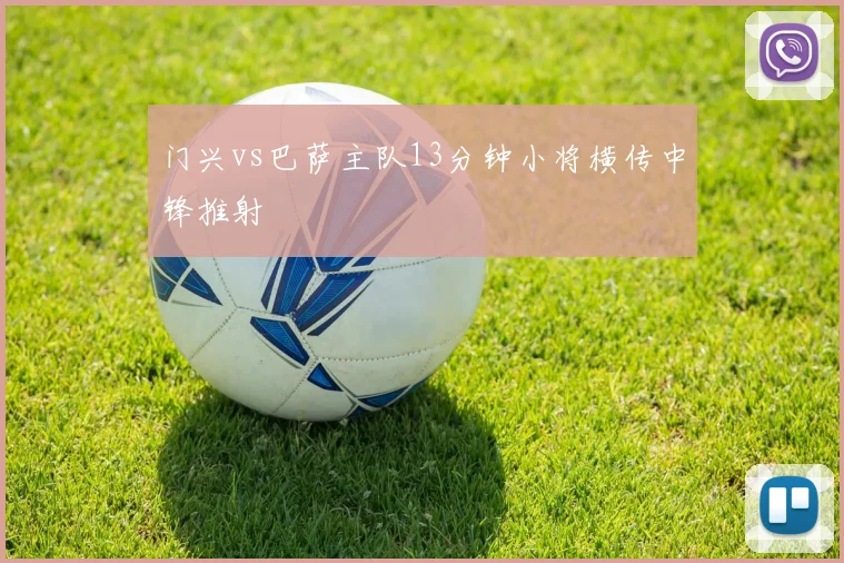 门兴vs巴萨主队13分钟小将横传中锋推射