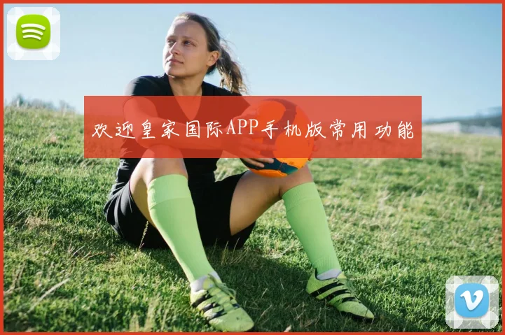 欢迎皇家国际APP手机版常用功能