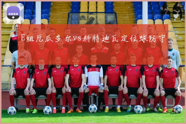 E组厄瓜多尔vs科特迪瓦定位球防守