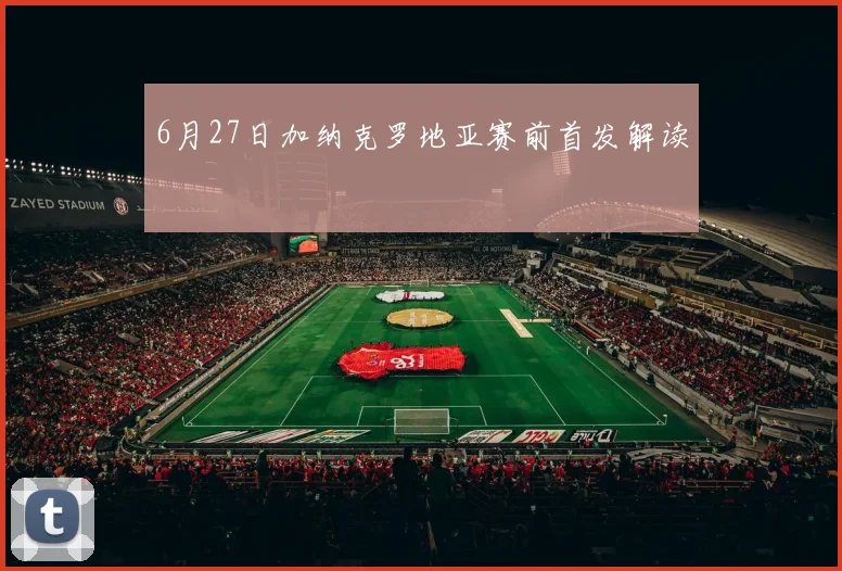 6月27日加纳克罗地亚赛前首发解读