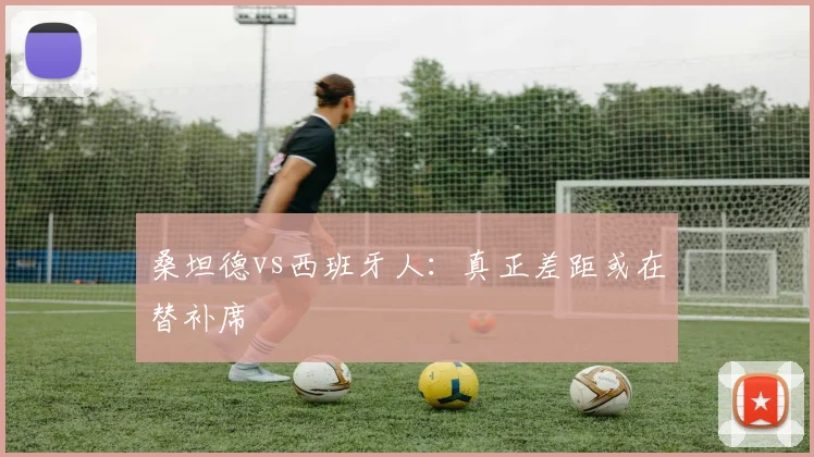 桑坦德vs西班牙人:真正差距或在替补席