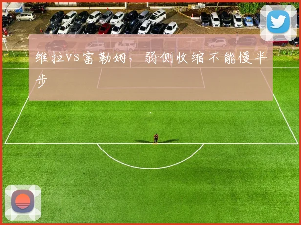 维拉vs富勒姆,弱侧收缩不能慢半步